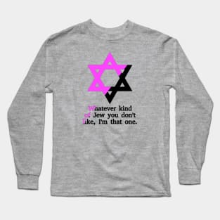 Whatever Kind Of Jew You Don't Like, I'm That One (Queer Anarchist Colors) Long Sleeve T-Shirt